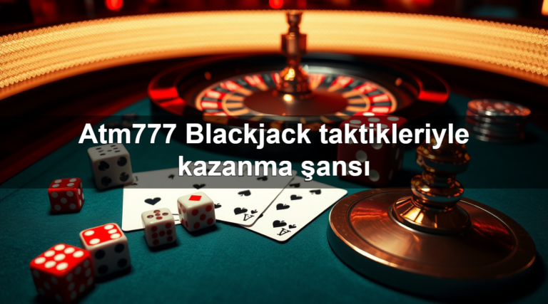 Atm777 Blackjack taktikleriyle kazanma şansı