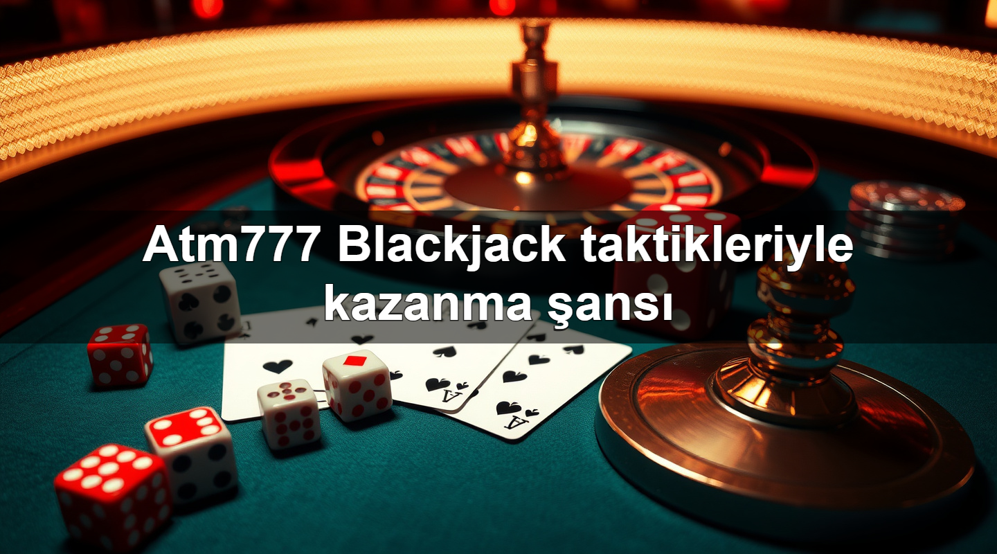 atm777 blackjack taktikleriyle kazanma ans 1783708438155