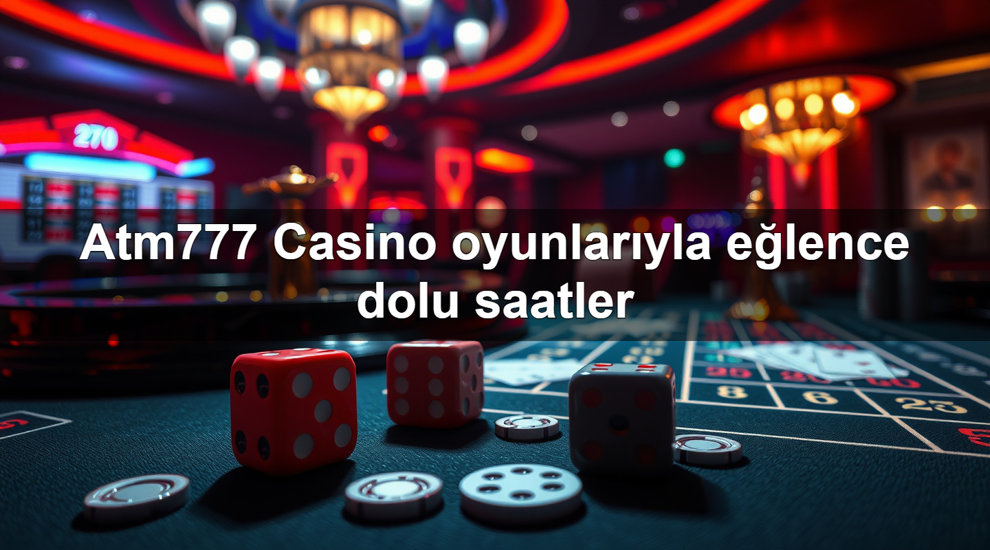 atm777 casino oyunlar yla e lence dolu saatler 1783708554621
